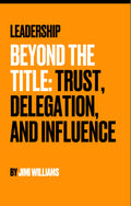 Leadership Beyond the Title: Trust, Delegation, and Influence